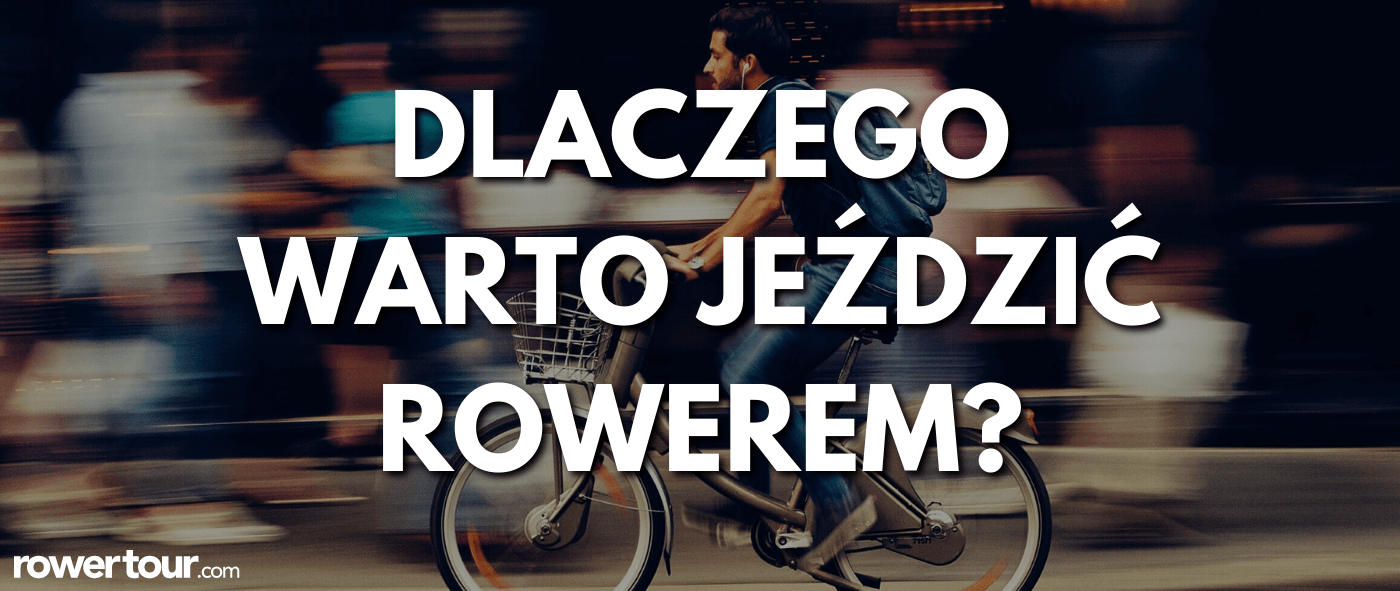 Dlaczego warto jeździć na rowerze