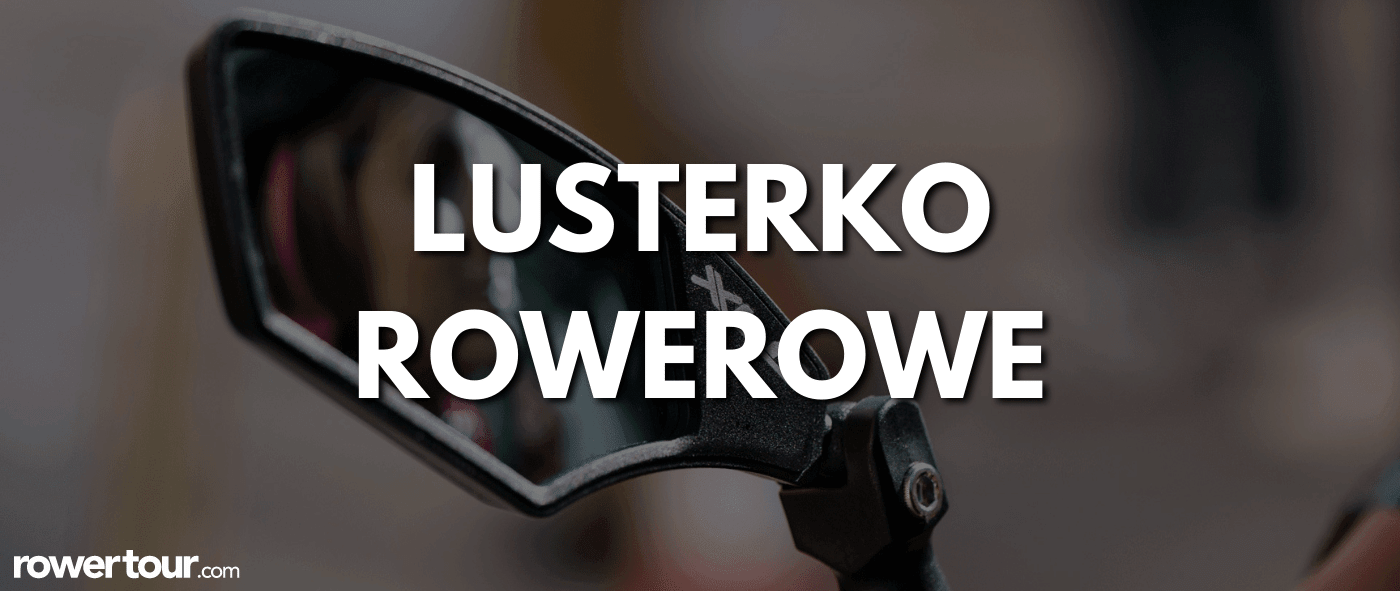Lusterko rowerowe - jakie wybrać i na co zwrócić uwagę?