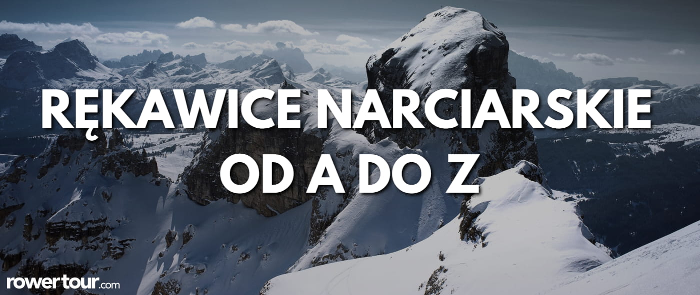 Rekawice narciarskie i snowboardowe od A do Z