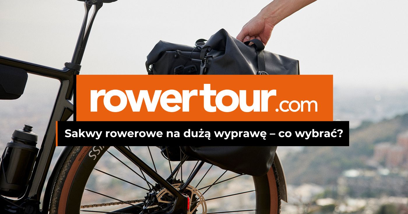 Sakwy rowerowe na dużą wyprawę – co wybrać, by wybrać dobrze?