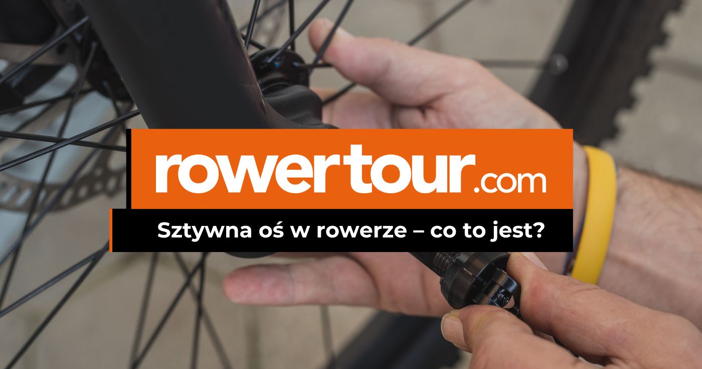 Sztywna oś w rowerze – co to jest i jakie są jej zalety?